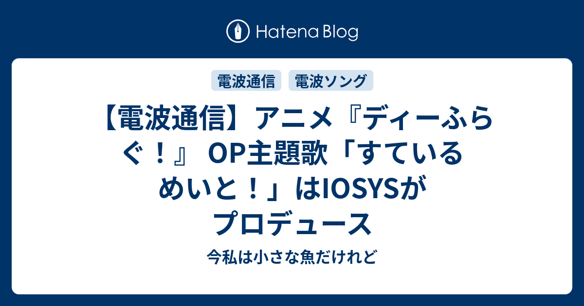 電波通信 アニメ ディーふらぐ Op主題歌 すているめいと はiosysがプロデュース 今私は小さな魚だけれど