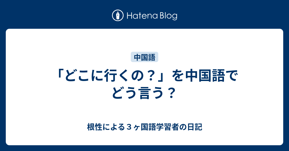 どこに行くの を中国語でどう言う 根性による３ヶ国語学習者の日記