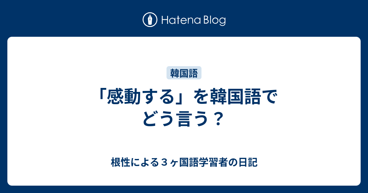 感動する を韓国語でどう言う 根性による３ヶ国語学習者の日記