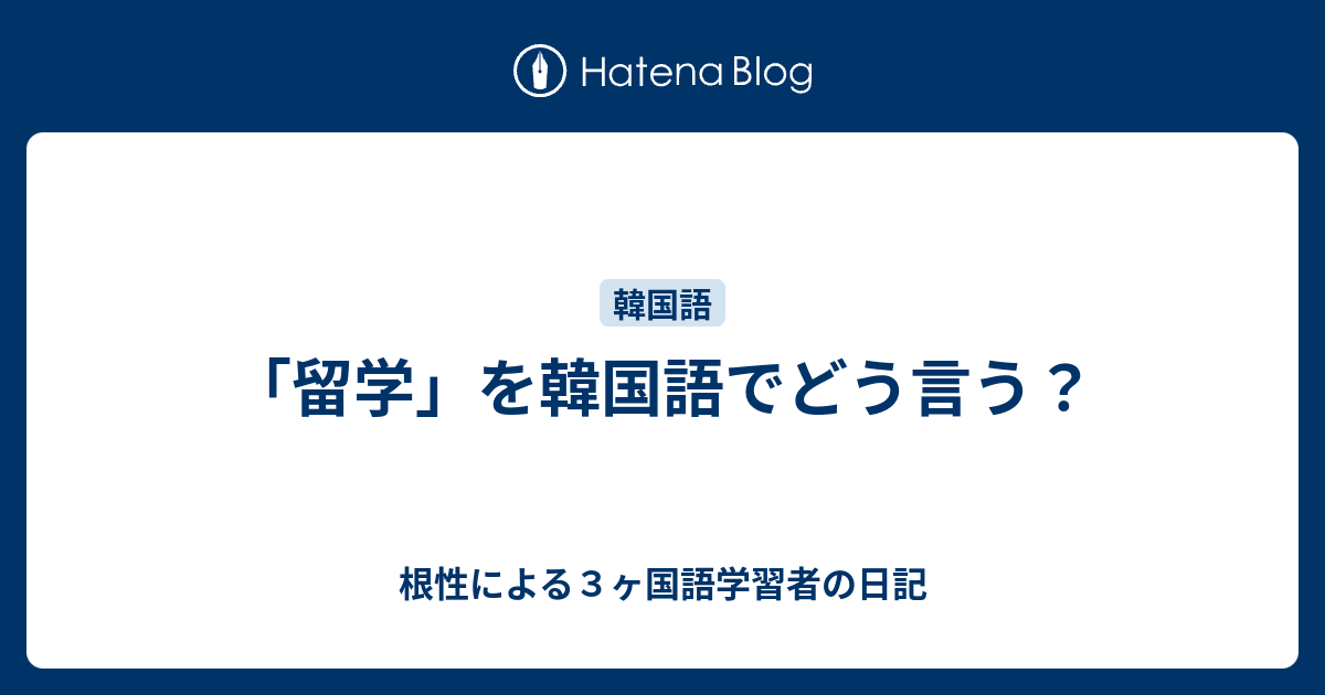 留学 を韓国語でどう言う 根性による３ヶ国語学習者の日記