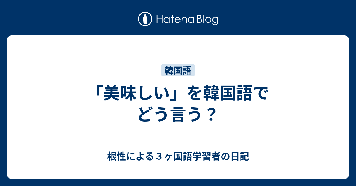 美味しい を韓国語でどう言う 根性による３ヶ国語学習者の日記