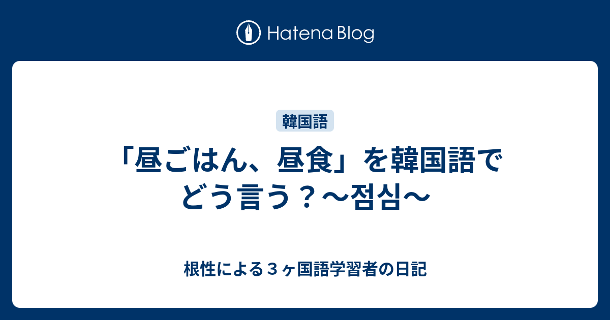 昼ごはん 昼食 を韓国語でどう言う 점심 根性による３ヶ国語学習者の日記