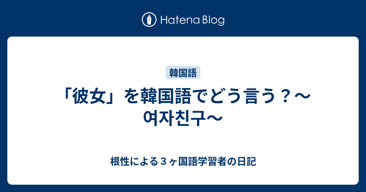 彼女 を韓国語でどう言う 여자친구 根性による３ヶ国語学習者の日記