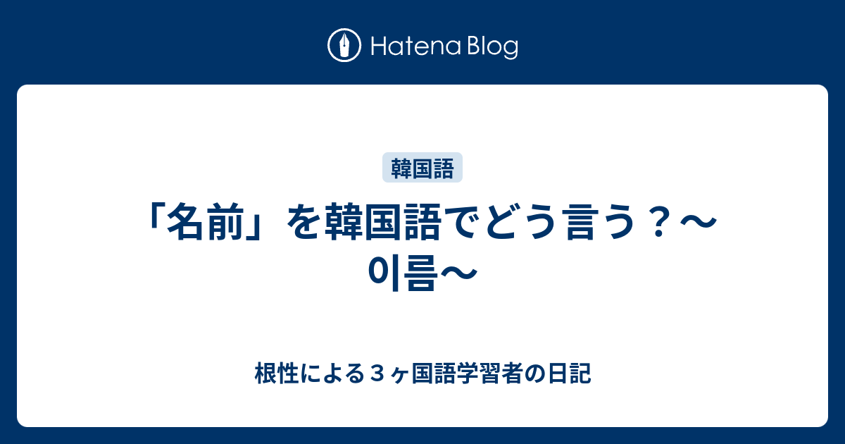 名前 を韓国語でどう言う 이름 根性による３ヶ国語学習者の日記