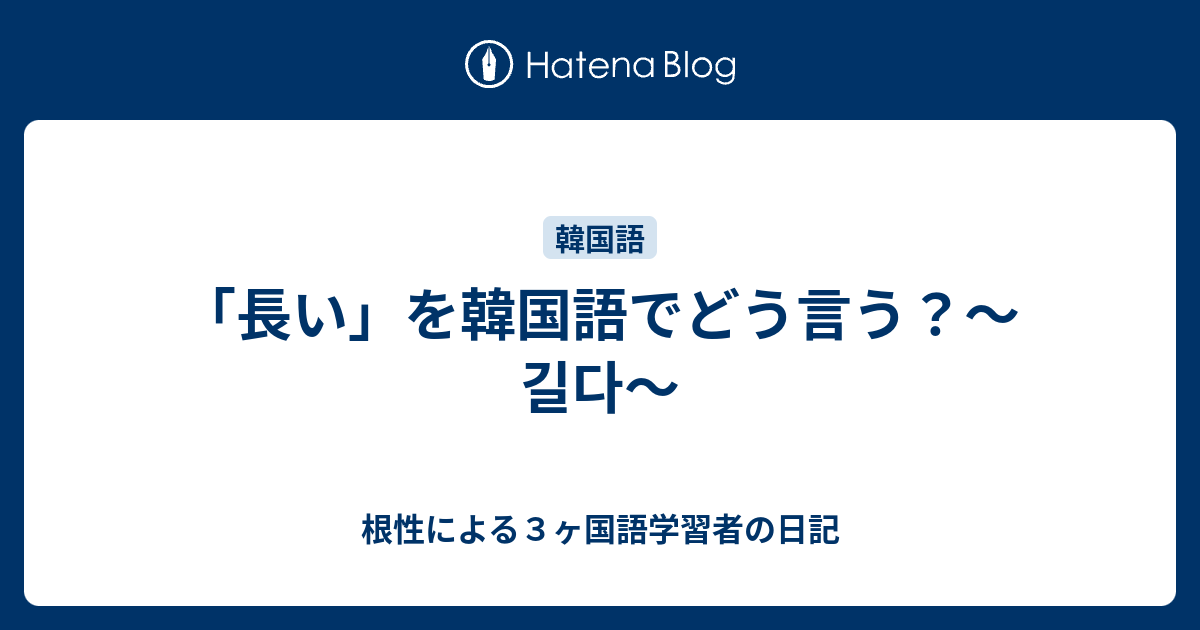 長い を韓国語でどう言う 길다 根性による３ヶ国語学習者の日記