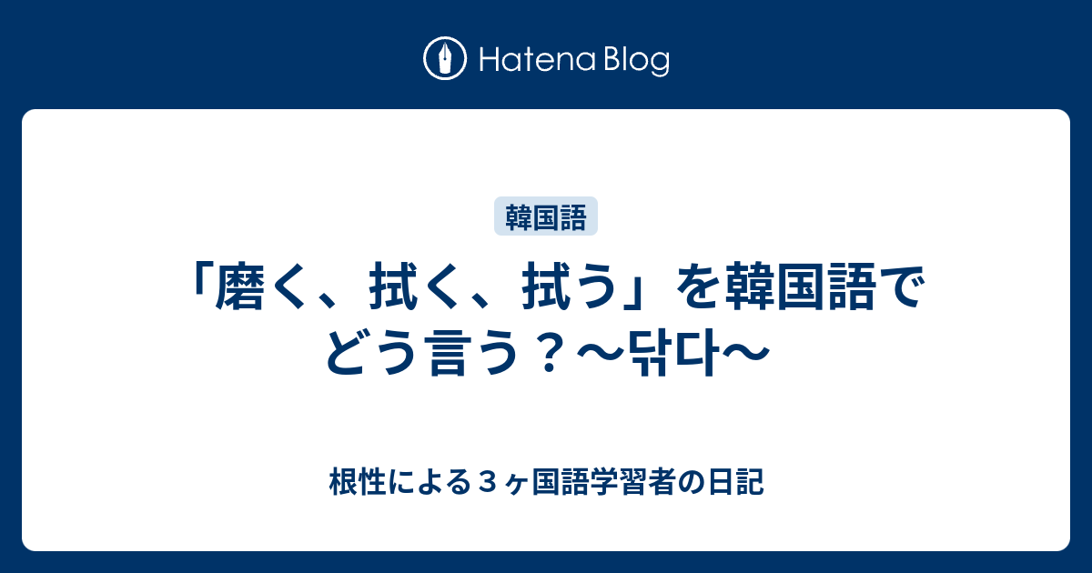 磨く 拭く 拭う を韓国語でどう言う 닦다 根性による３ヶ国語学習者の日記