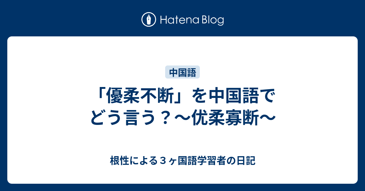 優柔不断 を中国語でどう言う 优柔寡断 根性による３ヶ国語学習者の日記