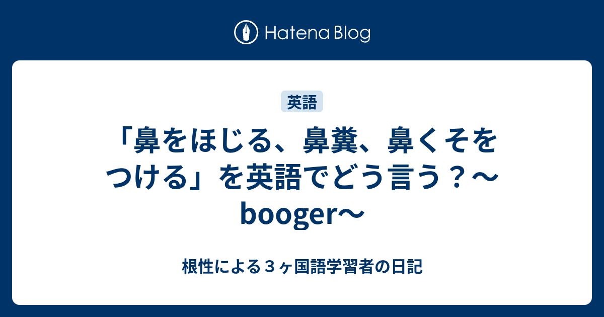 鼻をほじる 鼻糞 鼻くそをつける を英語でどう言う Booger 根性による３ヶ国語学習者の日記