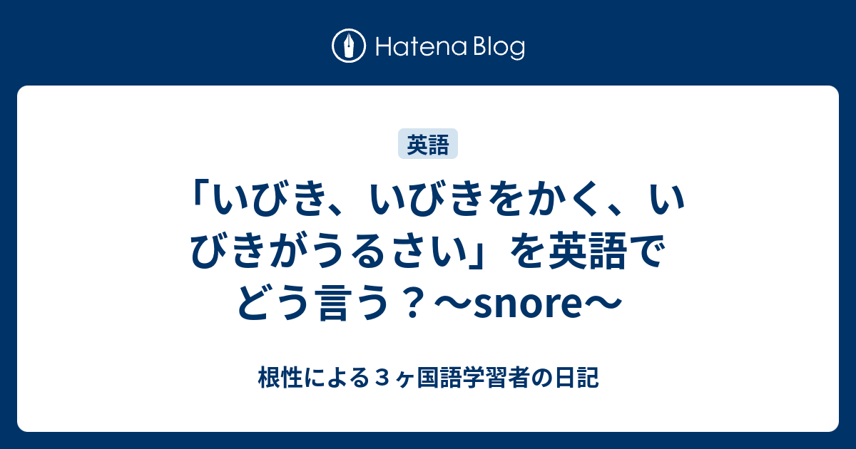 いびき いびきをかく いびきがうるさい を英語でどう言う Snore 根性による３ヶ国語学習者の日記