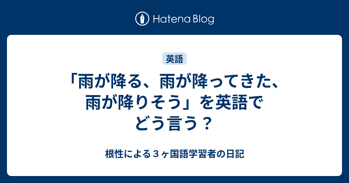 雨が降る 雨が降ってきた 雨が降りそう を英語でどう言う 根性による３ヶ国語学習者の日記