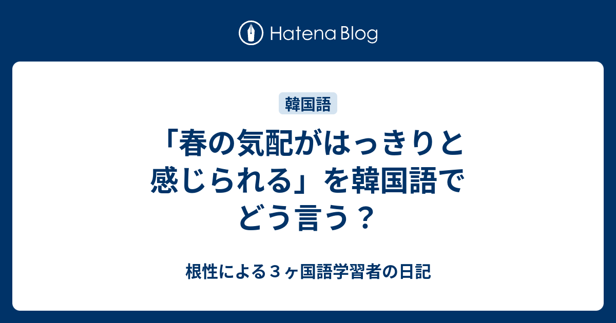 春の気配がはっきりと感じられる を韓国語でどう言う 根性による３ヶ国語学習者の日記