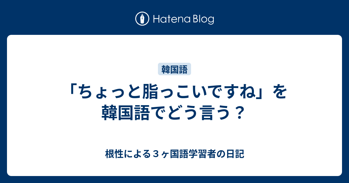 ちょっと脂っこいですね を韓国語でどう言う 根性による３ヶ国語学習者の日記