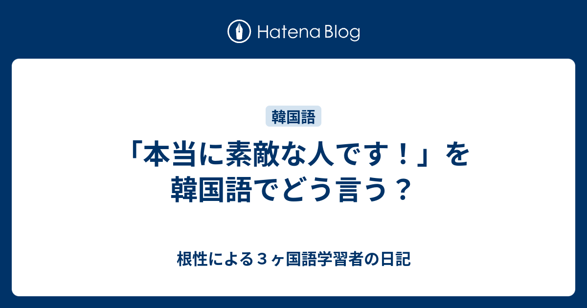 本当に素敵な人です を韓国語でどう言う 根性による３ヶ国語学習者の日記