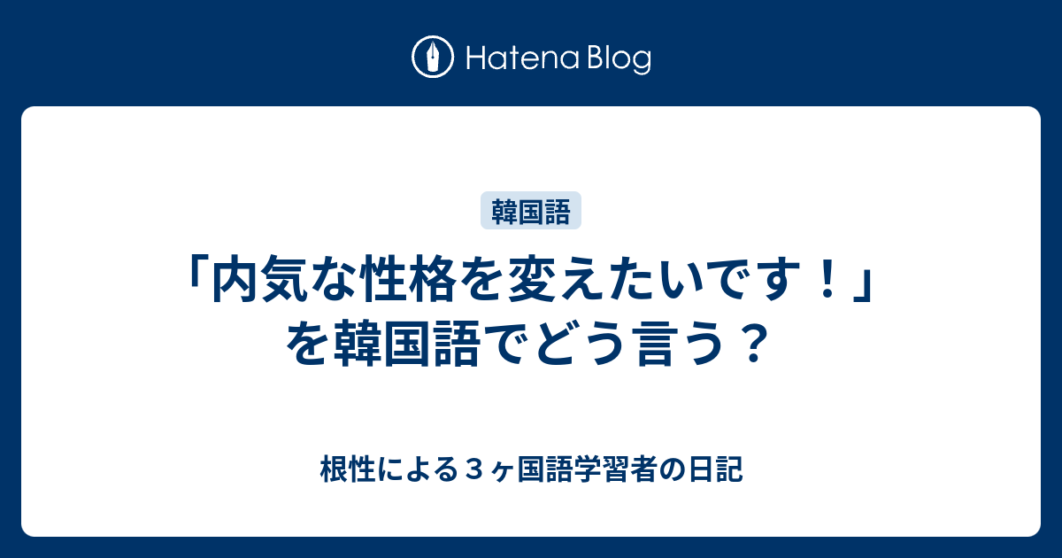 内気な性格を変えたいです を韓国語でどう言う 根性による３ヶ国語学習者の日記