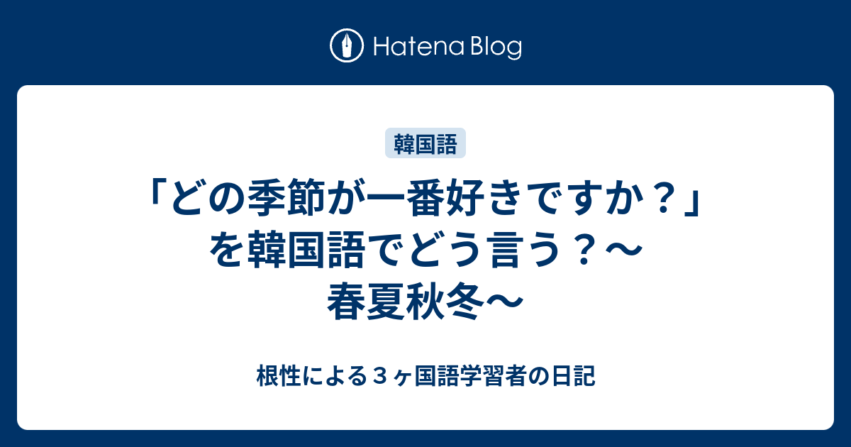 どの季節が一番好きですか を韓国語でどう言う 春夏秋冬 根性による３ヶ国語学習者の日記