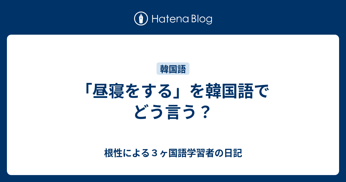 昼寝をする を韓国語でどう言う 根性による３ヶ国語学習者の日記