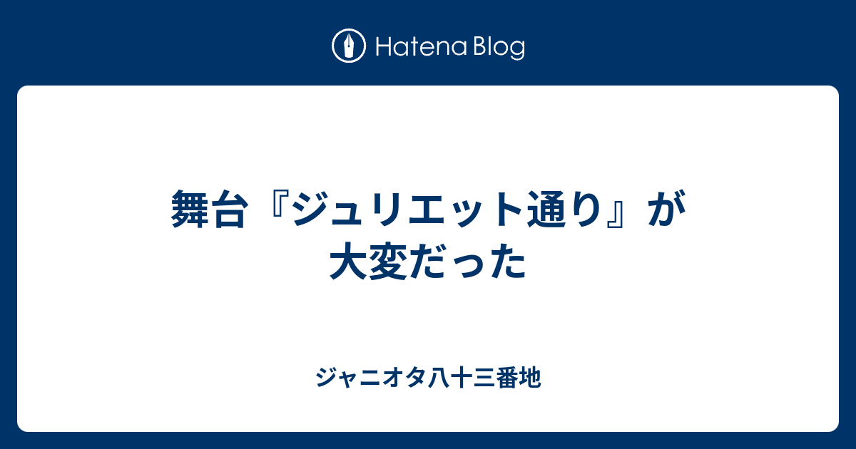 舞台 ジュリエット通り が大変だった ジャニオタ八十三番地