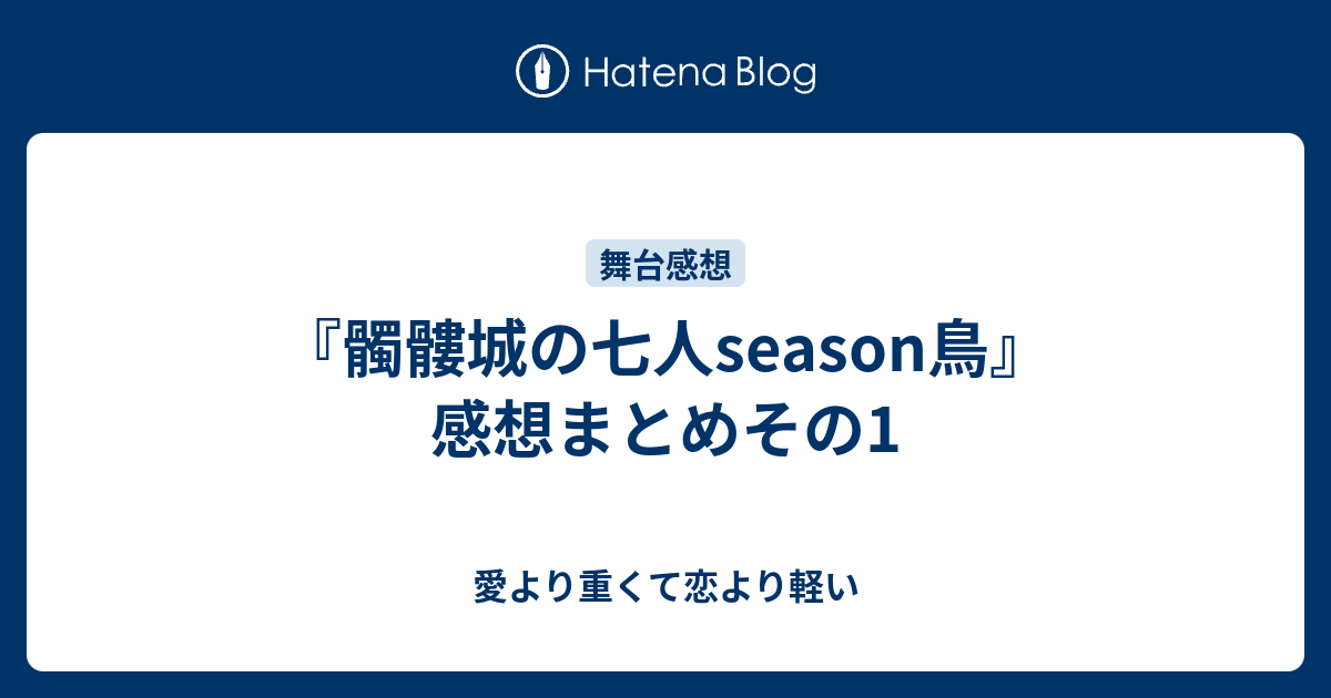 髑髏城の七人season鳥 感想まとめその1 愛より重くて恋より軽い