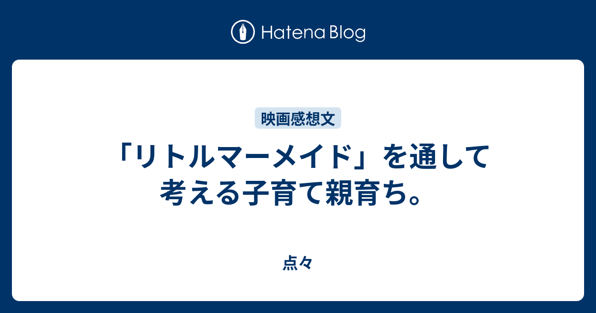 リトルマーメイド を通して考える子育て親育ち 点々