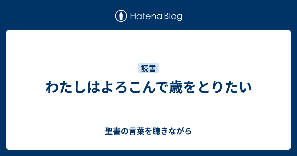 わたしはよろこんで歳をとりたい - 聖書の言葉を聴きながら