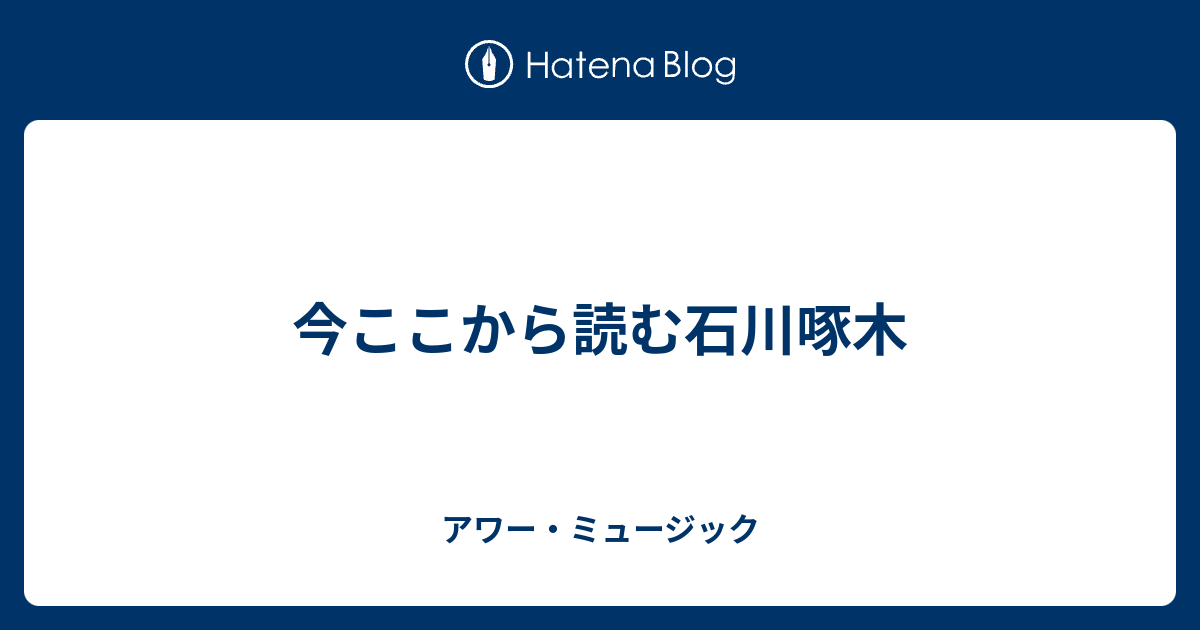 今ここから読む石川啄木 アワー ミュージック