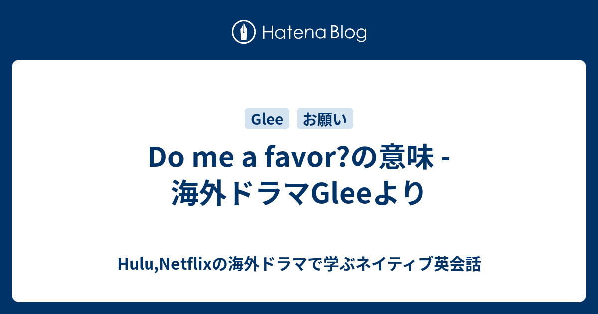 Do Me A Favor の意味 海外ドラマgleeより Hulu Netflixの海外ドラマで学ぶネイティブ英会話