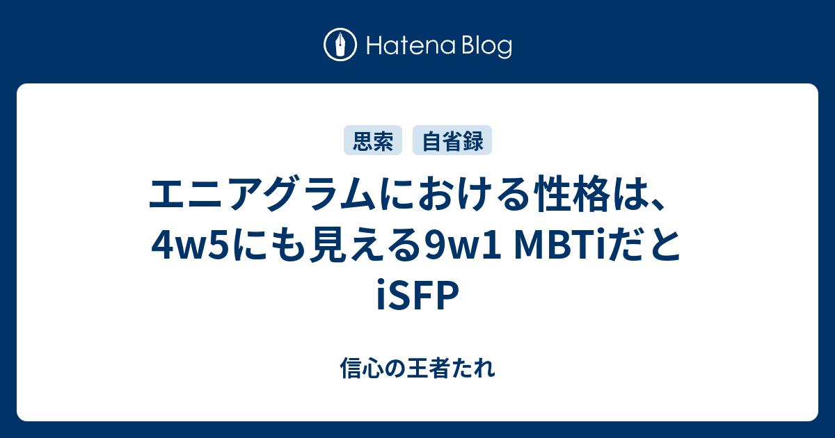 エニアグラムにおける性格は 4w5にも見える9w1 Mbtiだとisfp 信心の王者たれ