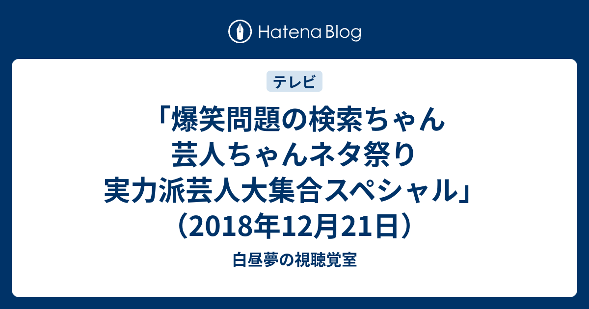 爆笑問題の検索ちゃん 芸人ちゃんネタ祭り 実力派芸人大集合スペシャル 18年12月21日 令和時代のお笑い公論