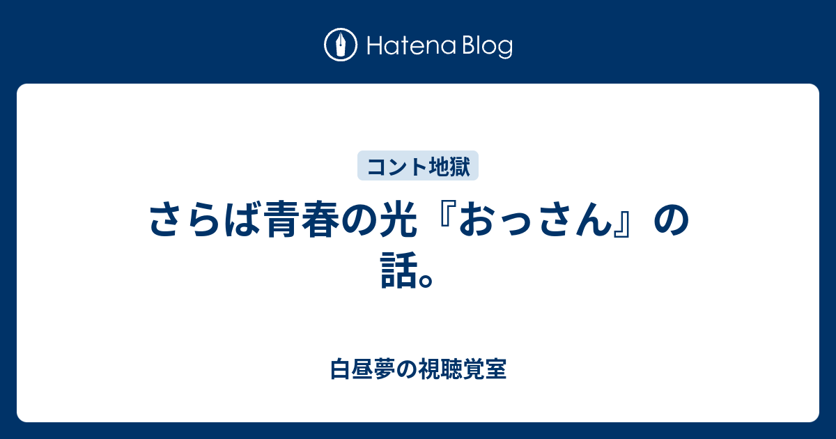 さらば青春の光『おっさん』の話。 - 白昼夢の視聴覚室