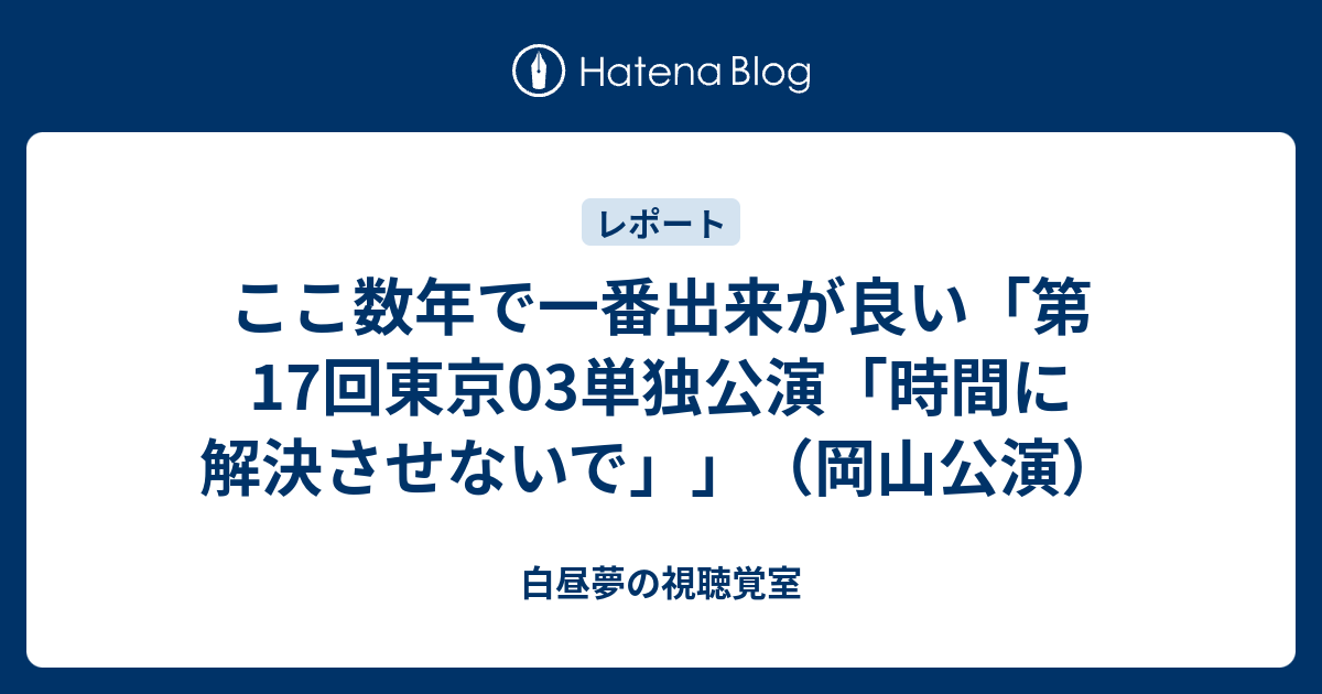 ここ数年で一番出来が良い 第17回東京03単独公演 時間に解決させないで 岡山公演 白昼夢の視聴覚室