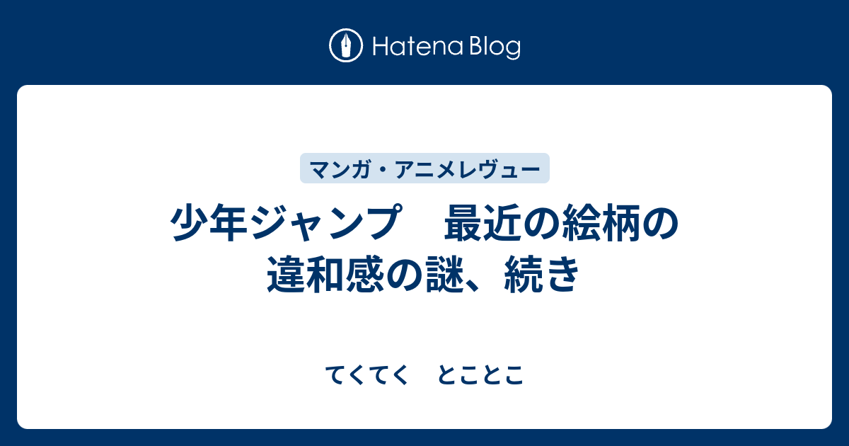 少年ジャンプ 最近の絵柄の違和感の謎 続き てくてく とことこ