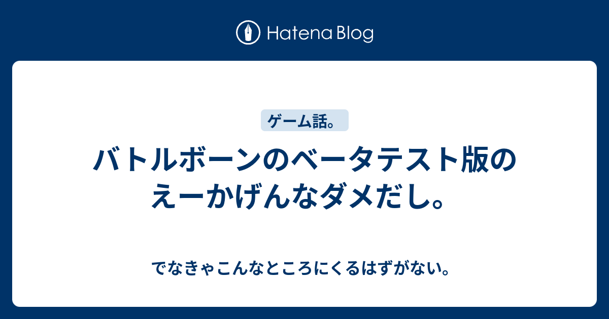 バトルボーンのベータテスト版のえーかげんなダメだし でなきゃこんなところにくるはずがない