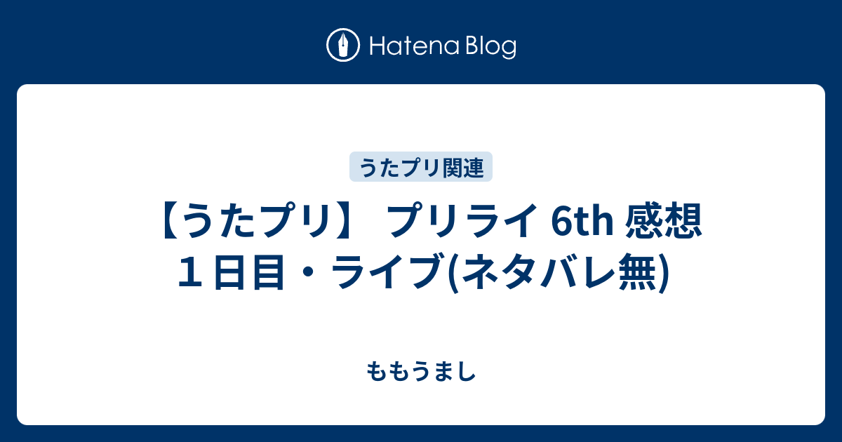 うたプリ プリライ 6th 感想 １日目 ライブ ネタバレ無 ももうまし