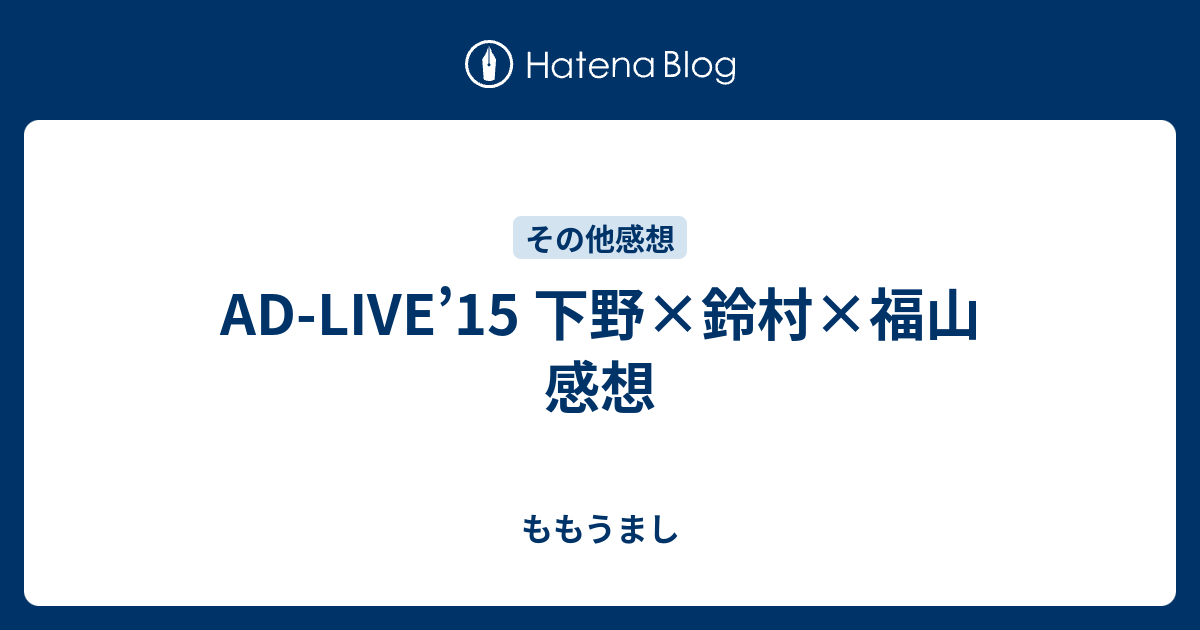 Ad Live 15 下野 鈴村 福山 感想 ももうまし