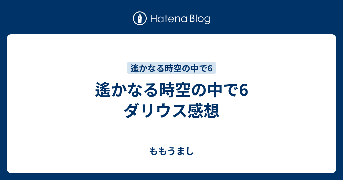 遙かなる時空の中で6 ダリウス感想 ももうまし