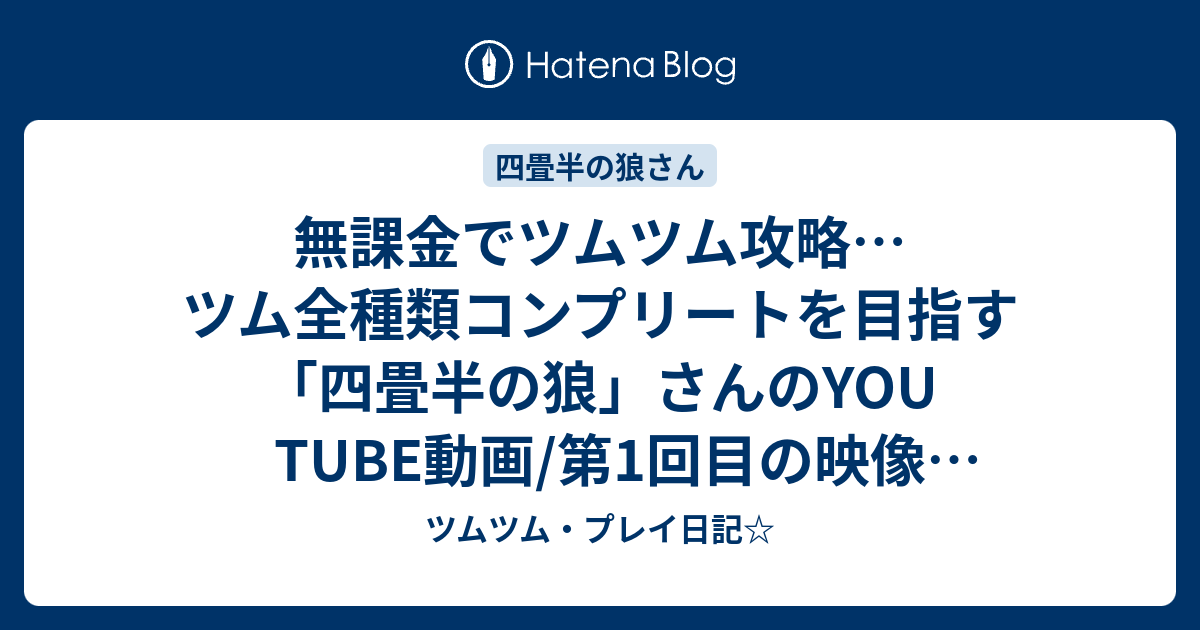 無課金でツムツム攻略 ツム全種類コンプリートを目指す 四畳半の狼 さんのyou Tube動画 第1回目の映像 ツムツム 1 プレミアムbox 12連チャン ツムツム プレイ日記