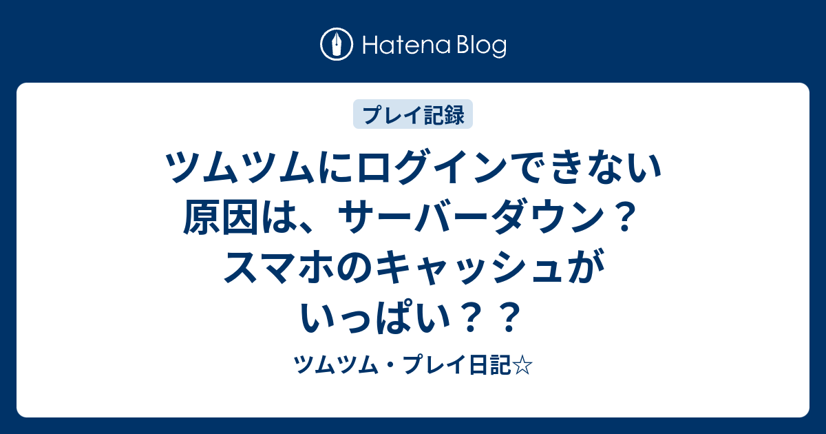 ツムツムにログインできない原因は サーバーダウン スマホのキャッシュがいっぱい ツムツム プレイ日記