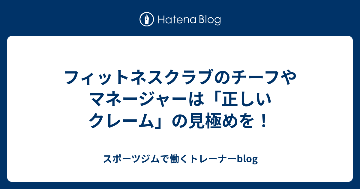 フィットネスクラブのチーフやマネージャーは 正しいクレーム の見極めを スポーツジムで働くトレーナーblog