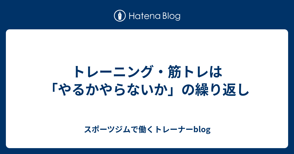 トレーニング 筋トレは やるかやらないか の繰り返し スポーツジムで働くトレーナーblog