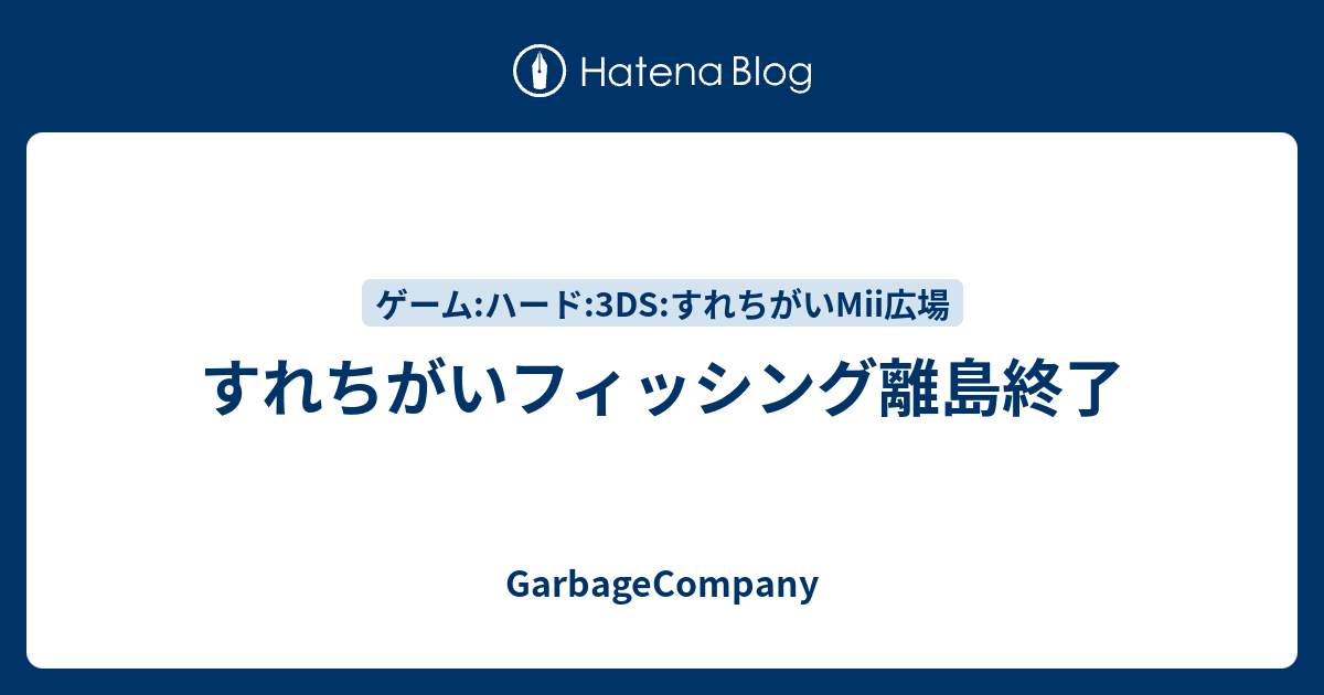 すれちがいフィッシング離島終了 Garbagecompany