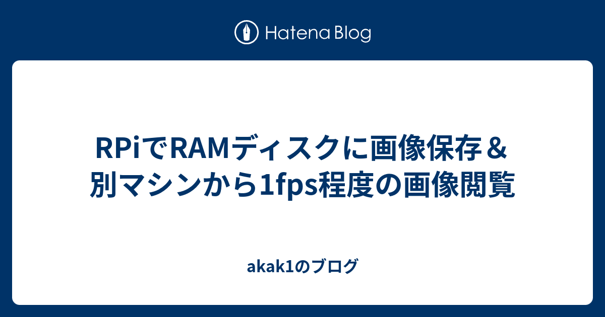 Rpiでramディスクに画像保存 別マシンから1fps程度の画像閲覧 Akak1のブログ