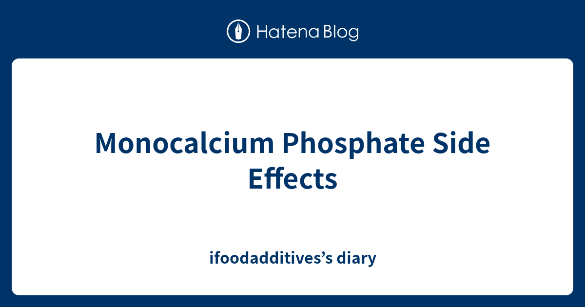 Monocalcium Phosphate Side Effects Ifoodadditives S Diary