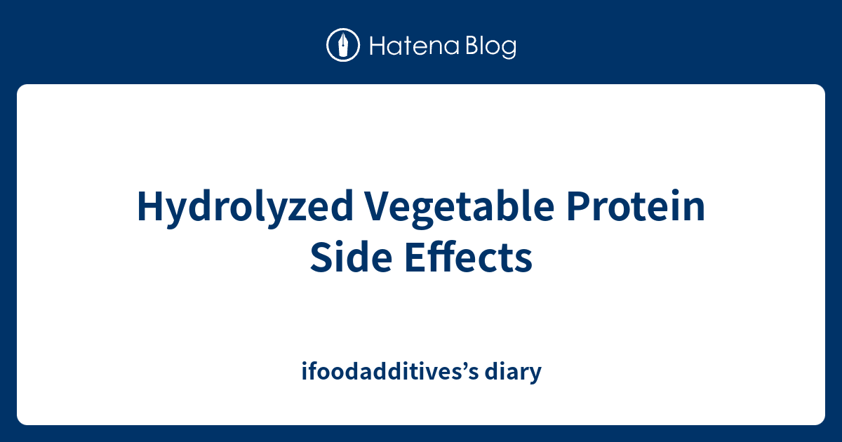 Hydrolyzed Vegetable Protein Side Effects ifoodadditives’s diary