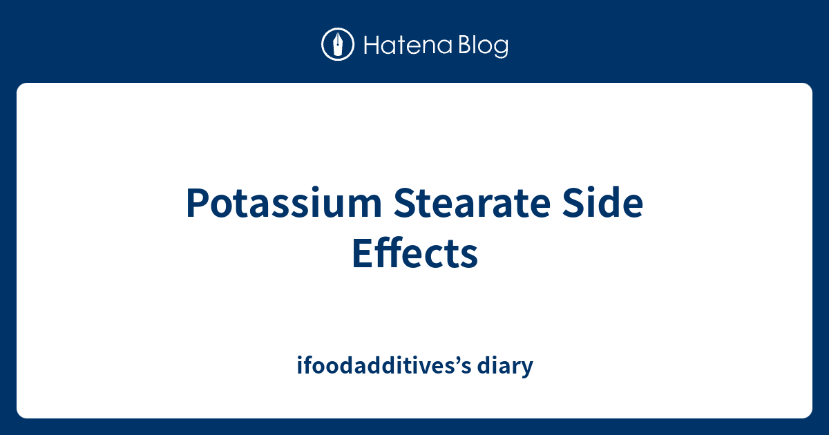 Potassium Stearate Side Effects ifoodadditives’s diary