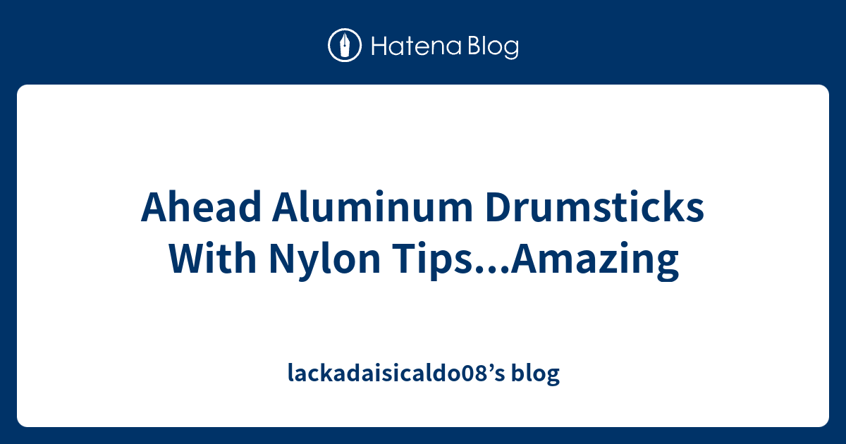 Ahead Aluminum Drumsticks With Nylon Tips...Amazing lackadaisicaldo08