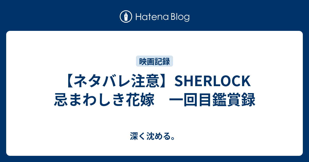 ネタバレ注意 Sherlock 忌まわしき花嫁 一回目鑑賞録 深く沈める