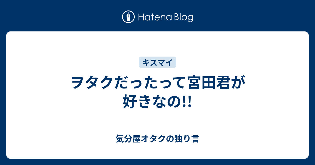 ヲタクだったって宮田君が好きなの 気分屋オタクの独り言