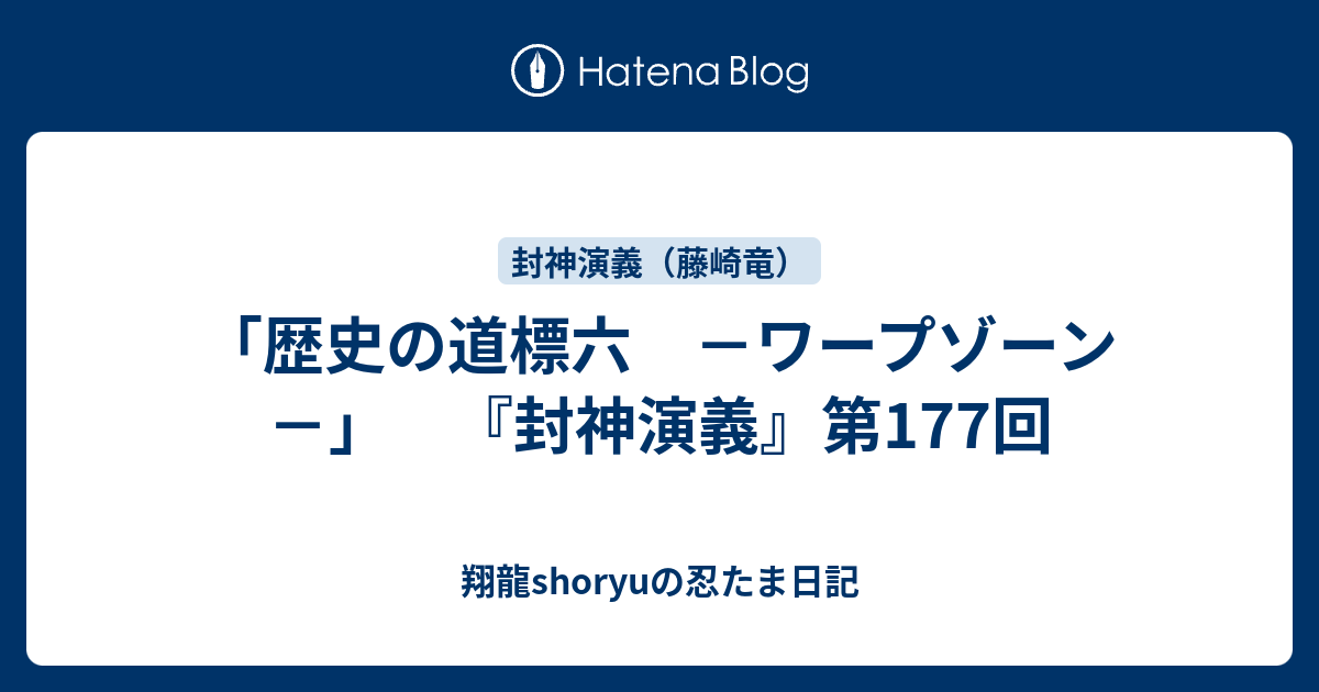 歴史の道標六 ワープゾーン 封神演義 第177回 Shoryuの忍たま日記