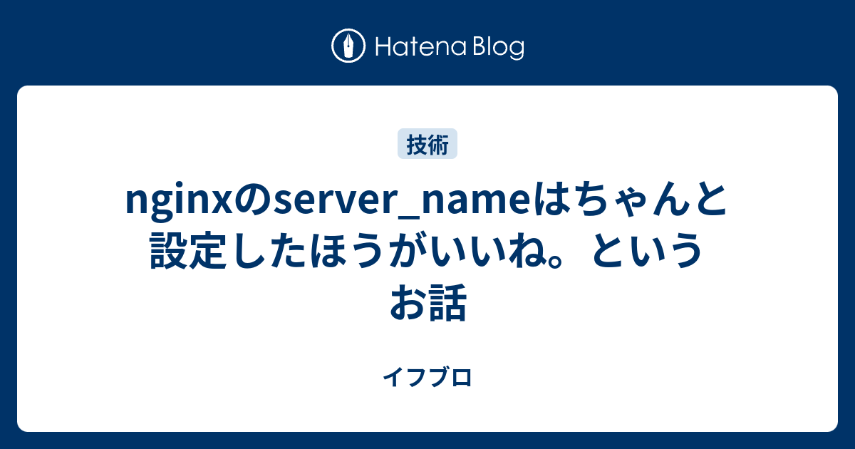 nginxのserver_nameはちゃんと設定したほうがいいね。というお話 