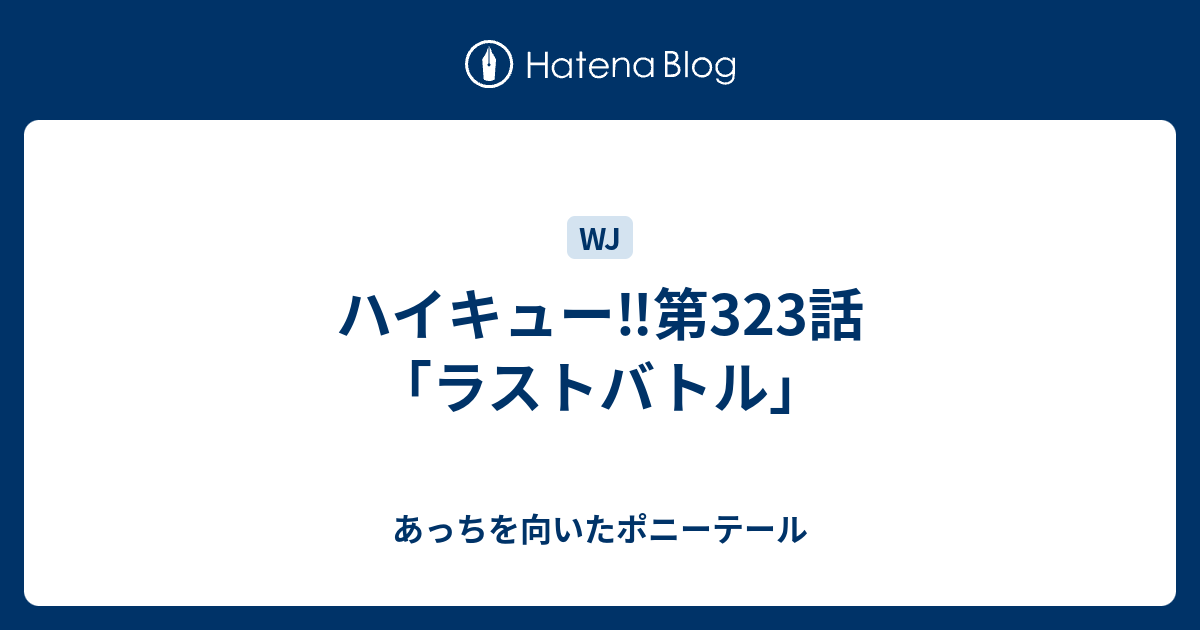 ハイキュー 第323話 ラストバトル あっちを向いたポニーテール